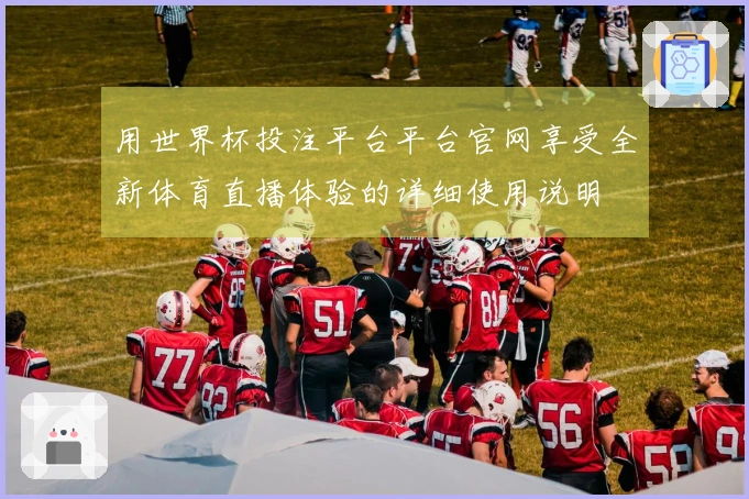 用世界杯投注平台平台官网享受全新体育直播体验的详细使用说明