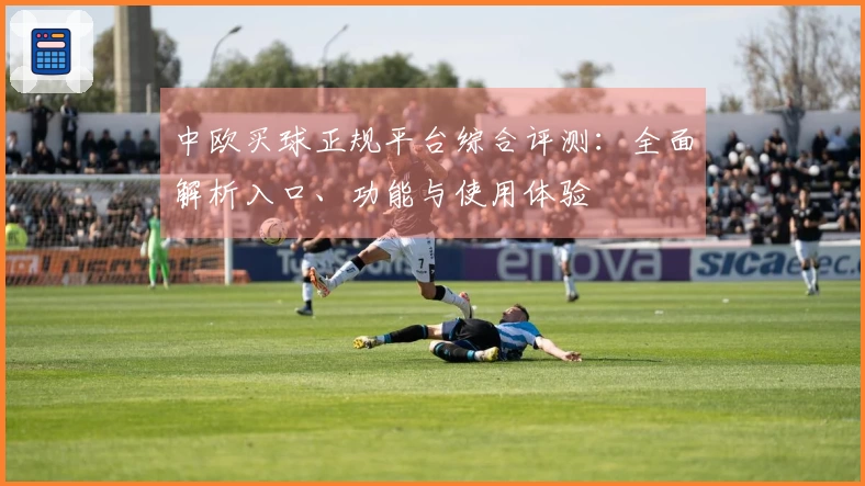 中欧买球正规平台综合评测：全面解析入口、功能与使用体验