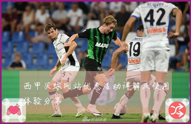西甲买球网站优惠活动详解及使用体验分享