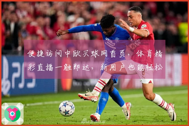 便捷访问中欧买球网首页,体育精彩直播一触即达,新用户也能轻松掌握
