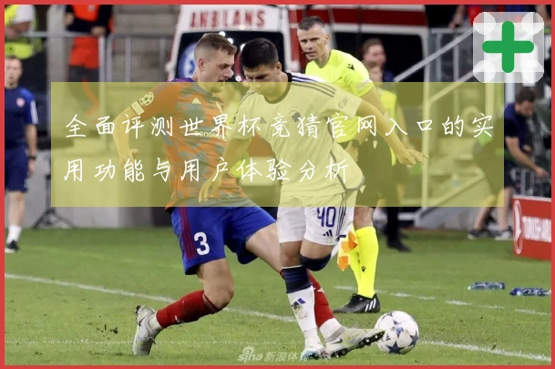 全面评测世界杯竞猜官网入口的实用功能与用户体验分析
