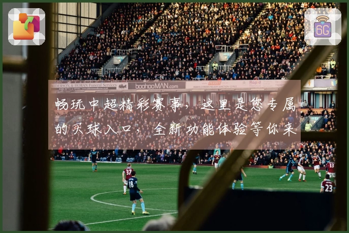 畅玩中超精彩赛事，这里是您专属的买球入口，全新功能体验等你来。